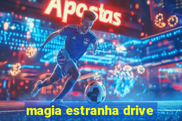 magia estranha drive